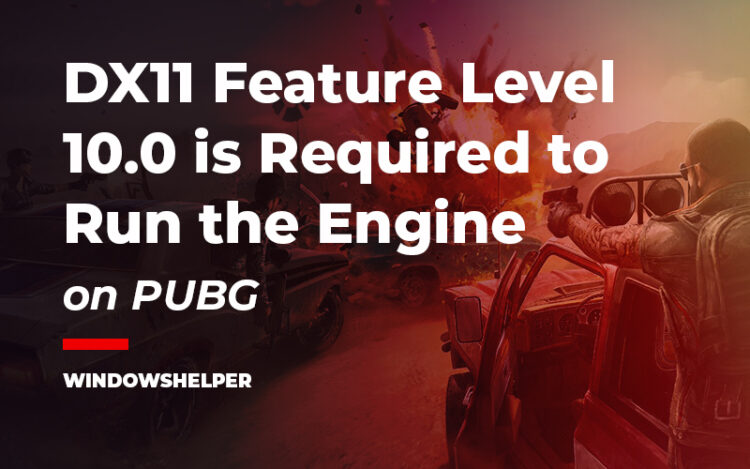 dx11 feature level 10.0 is required to run the engine pubg