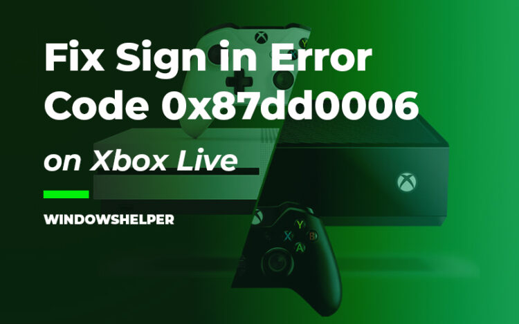 Trampas surf Asesino How to Fix Xbox Live Sign in Error Code 0x87dd0006 [SOLVED]